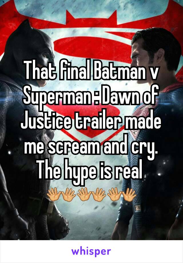 That final Batman v Superman : Dawn of Justice trailer made me scream and cry.
The hype is real 
👐👐👐