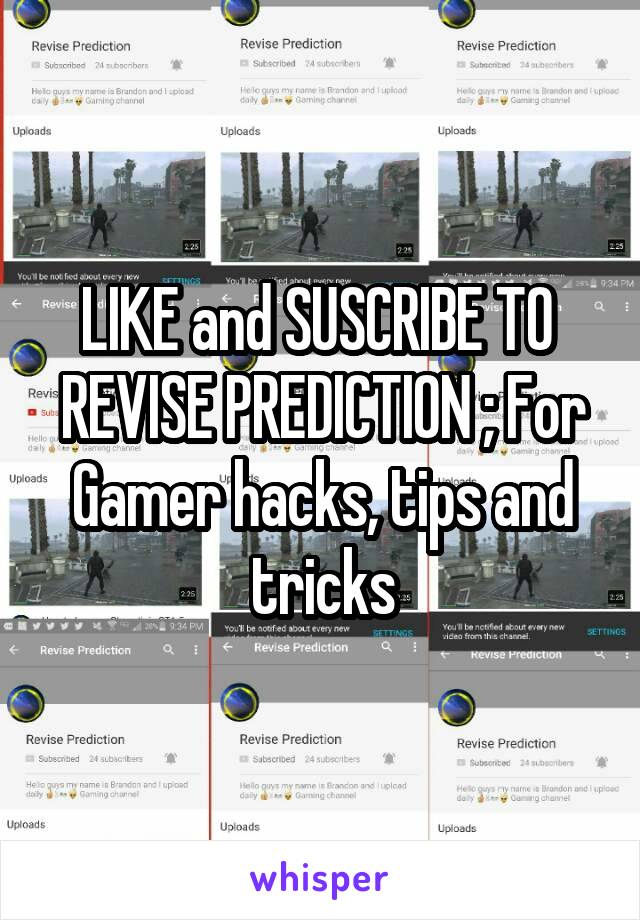 LIKE and SUSCRIBE TO 
REVISE PREDICTION ; For Gamer hacks, tips and tricks