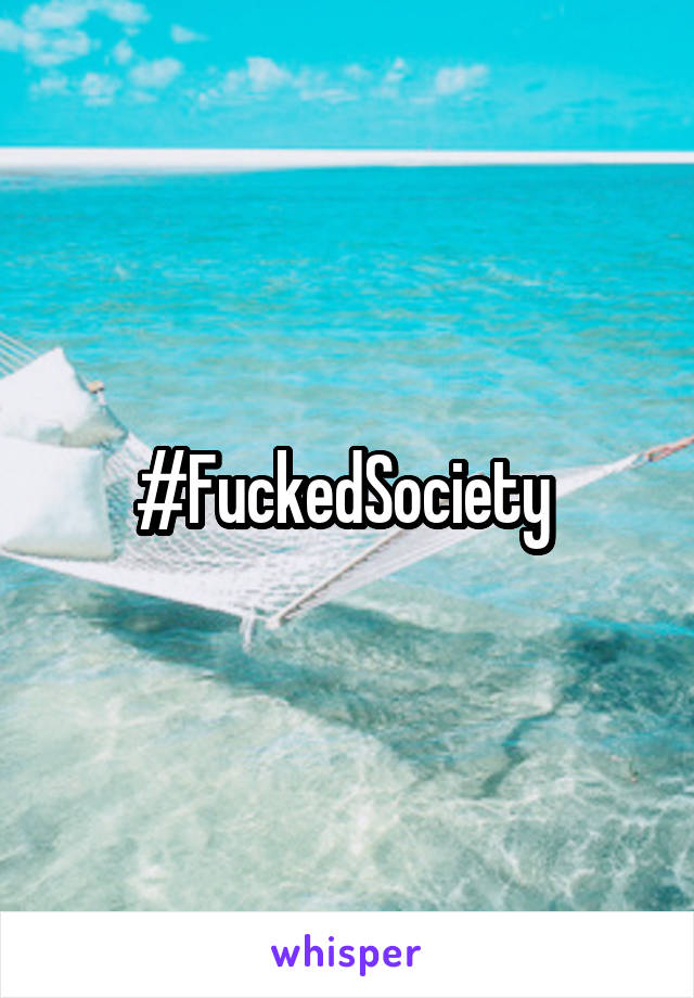 #FuckedSociety 