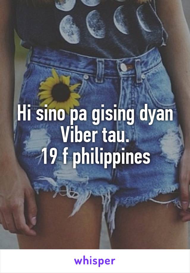 Hi sino pa gising dyan Viber tau.
19 f philippines