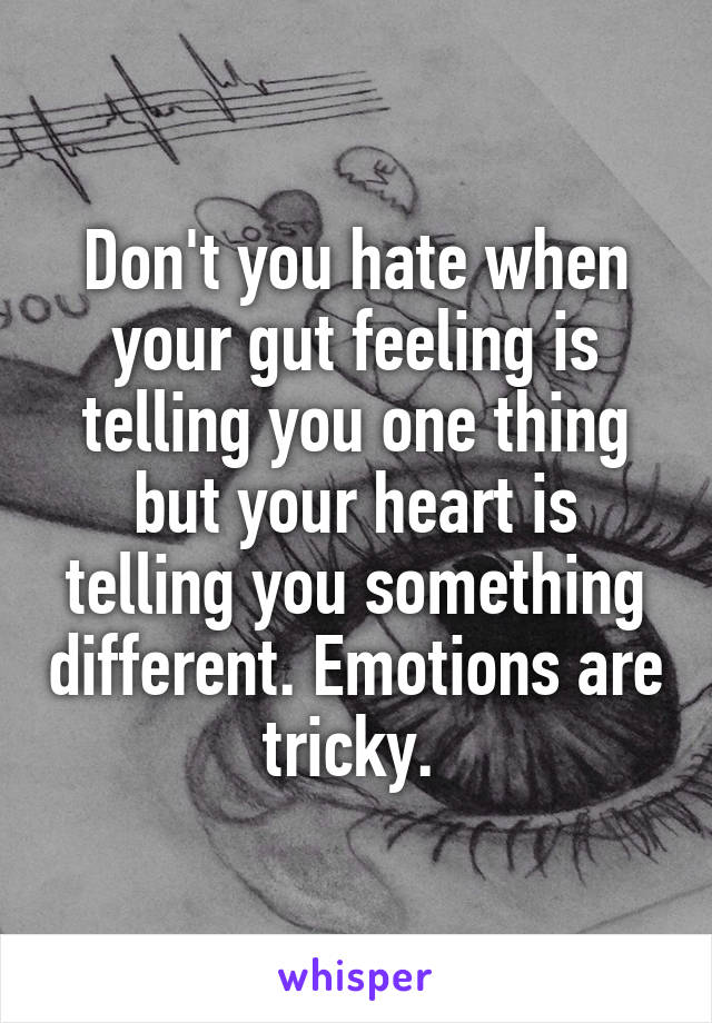 Don't you hate when your gut feeling is telling you one thing but your heart is telling you something different. Emotions are tricky. 