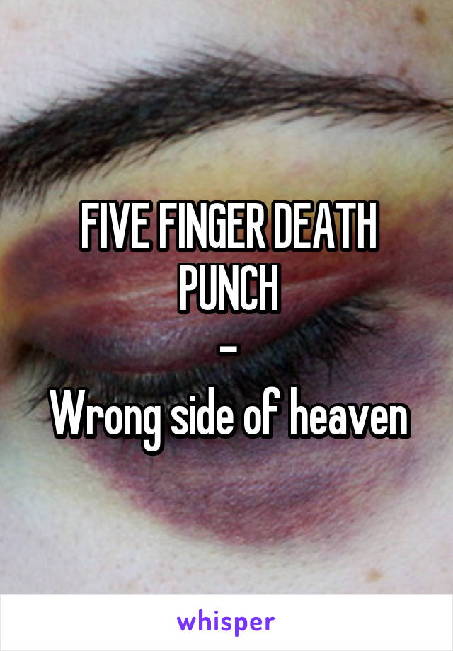 FIVE FINGER DEATH PUNCH
-
Wrong side of heaven