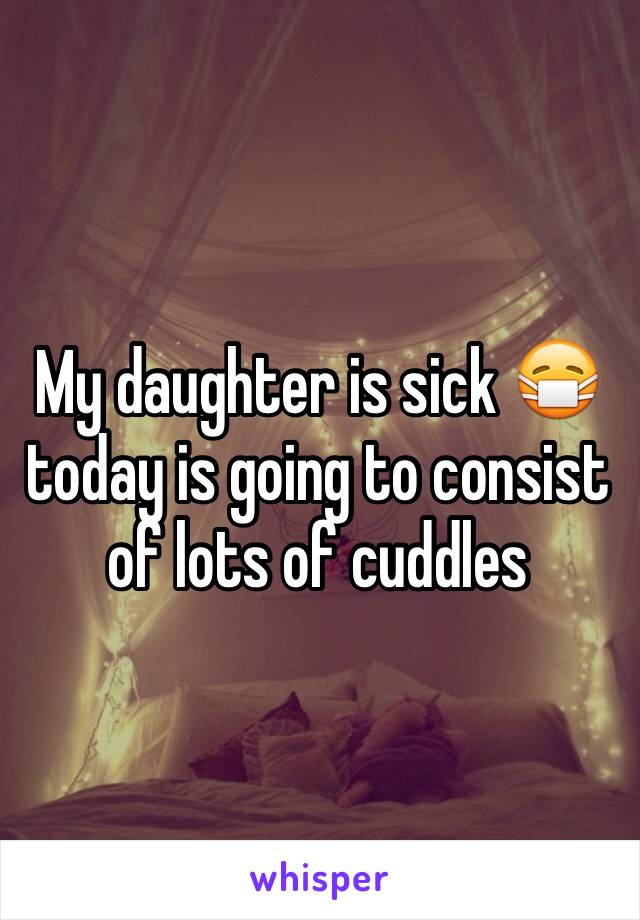 My daughter is sick 😷today is going to consist of lots of cuddles 