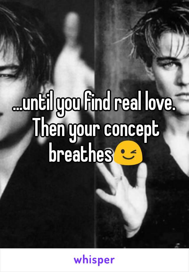 ...until you find real love. Then your concept breathes😉
