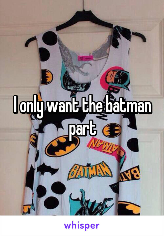 I only want the batman part