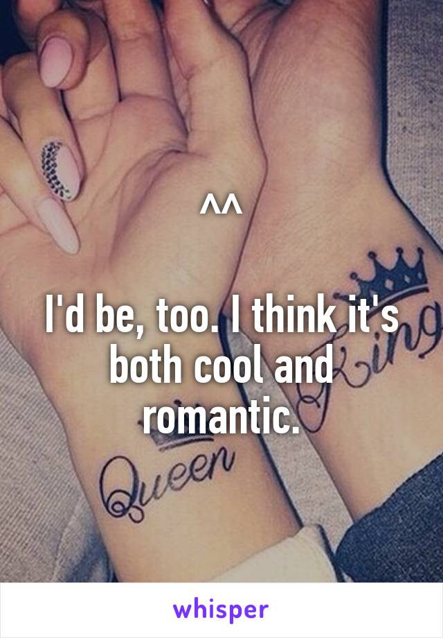 ^^

I'd be, too. I think it's both cool and romantic.