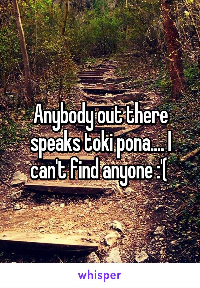 Anybody out there speaks toki pona.... I can't find anyone :'( 
