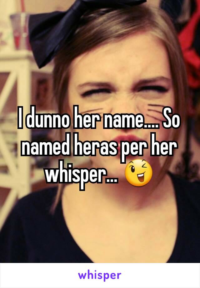 I dunno her name.... So named heras per her whisper... 😉