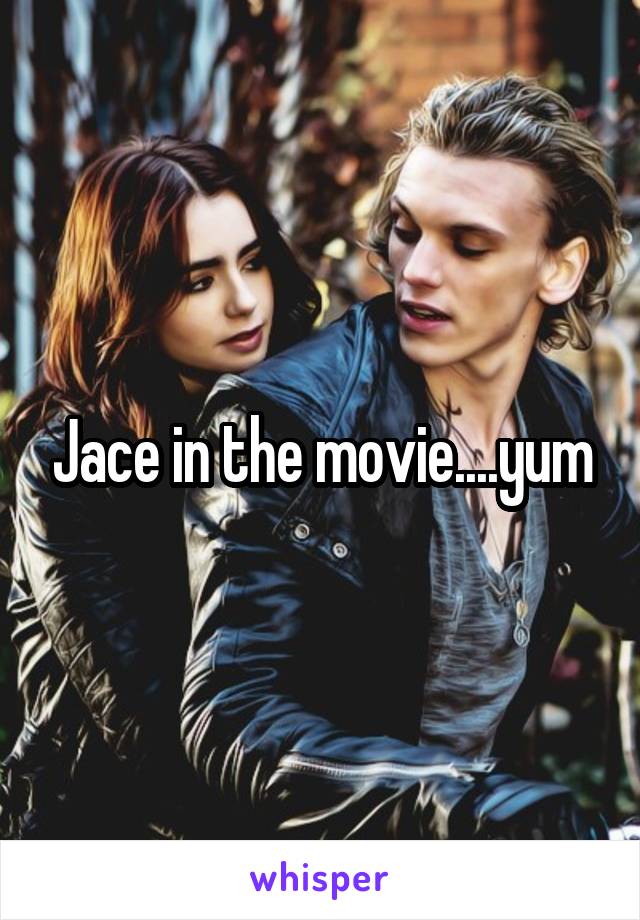 Jace in the movie....yum