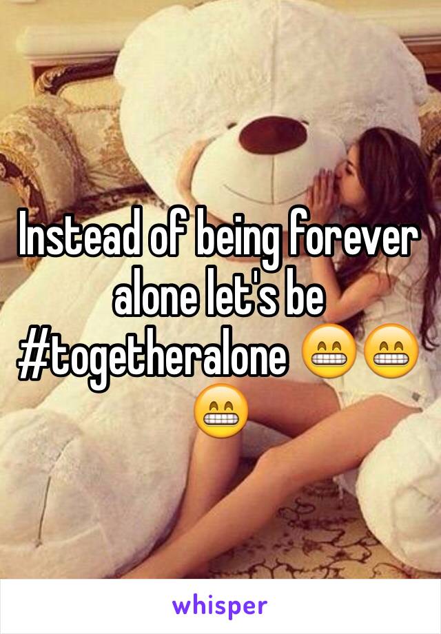 Instead of being forever alone let's be #togetheralone 😁😁😁 
