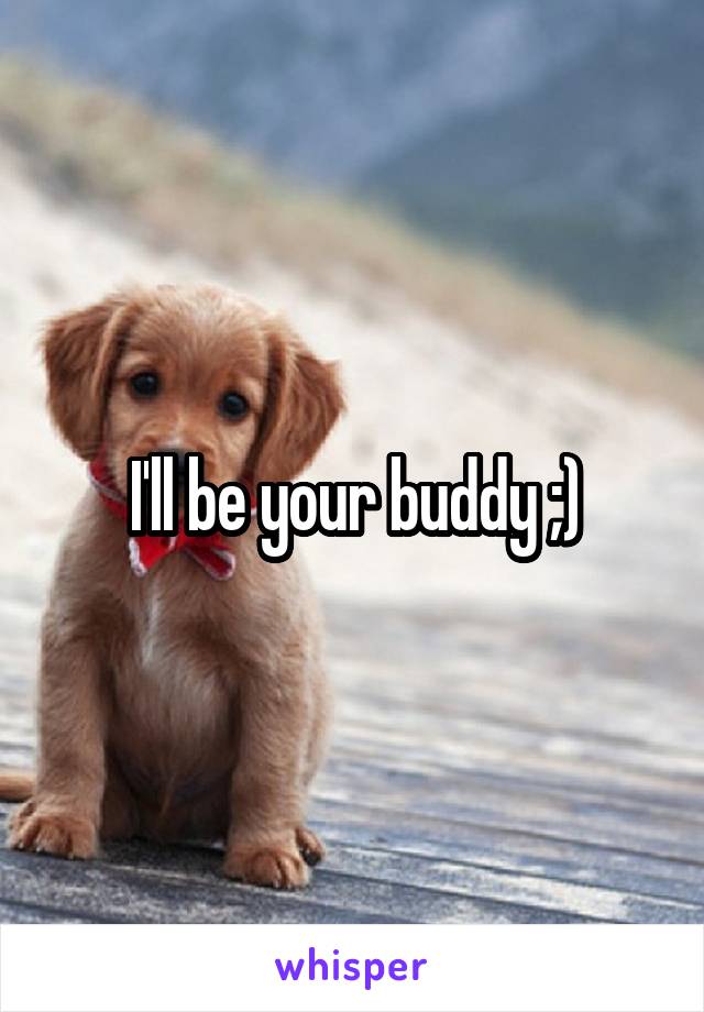 I'll be your buddy ;)