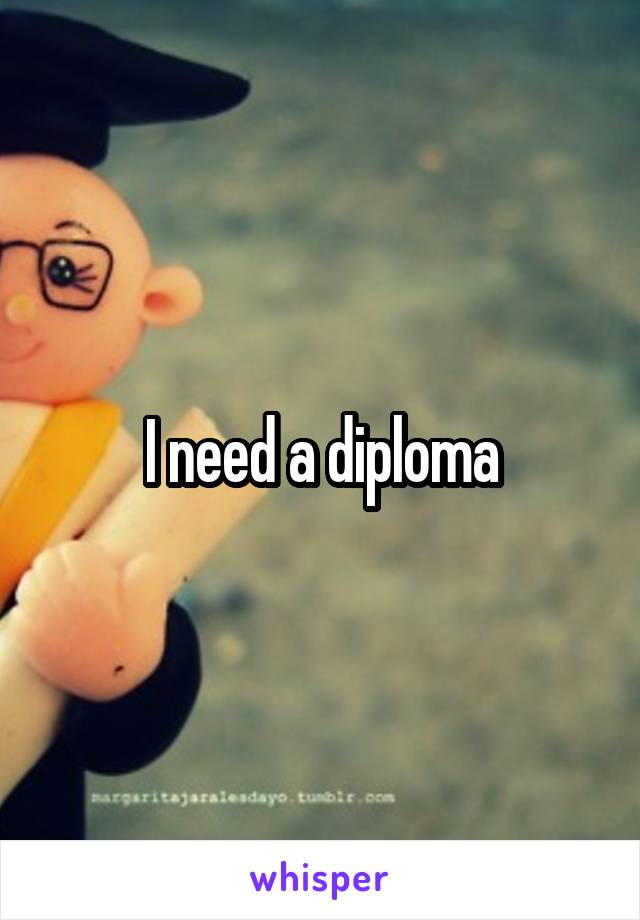I need a diploma