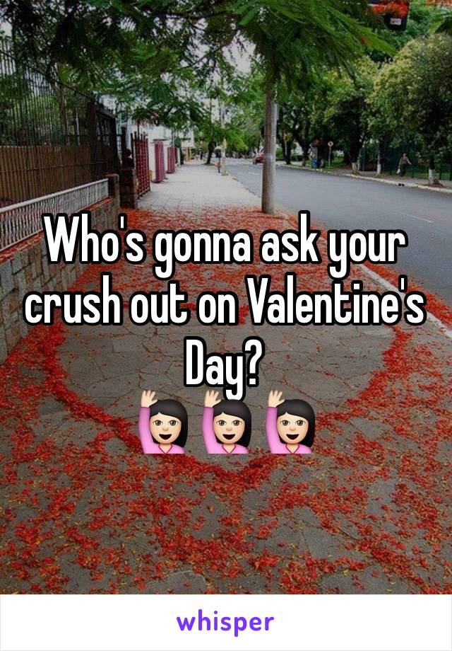 Who's gonna ask your crush out on Valentine's Day? 
🙋🏻🙋🏻🙋🏻