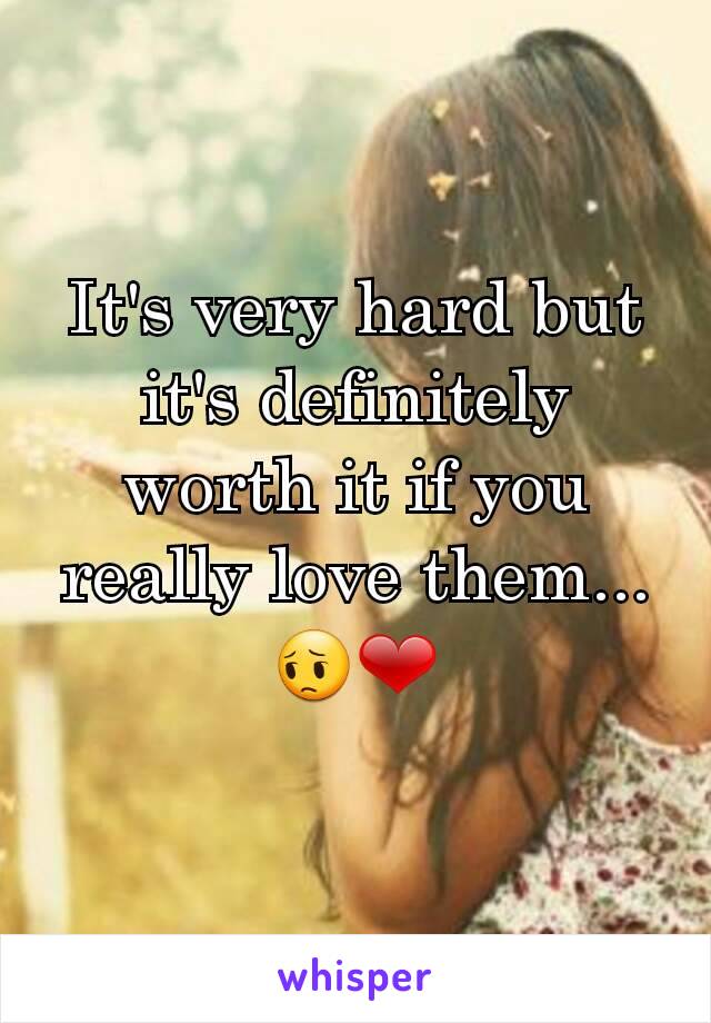 It's very hard but it's definitely worth it if you really love them...😔❤