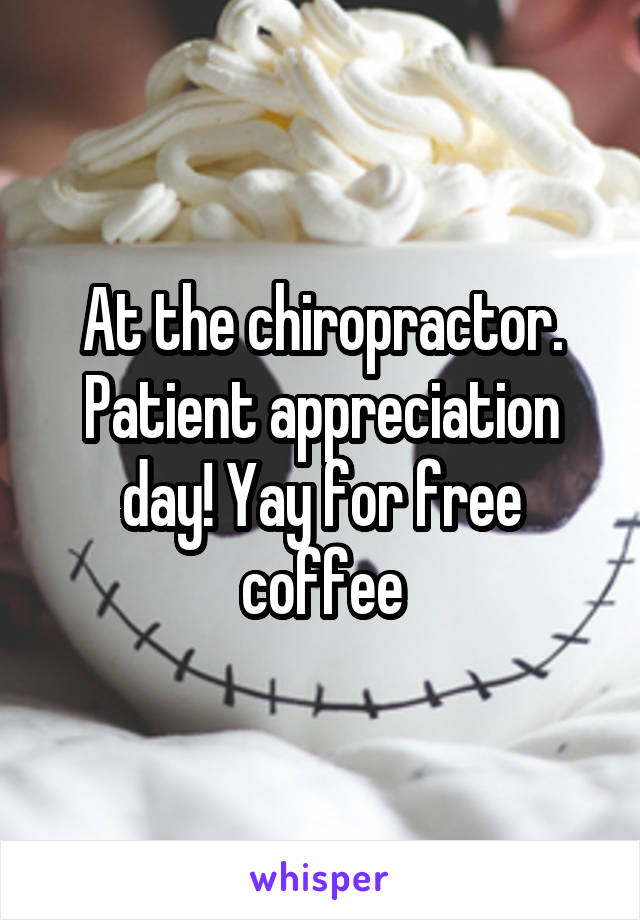 At the chiropractor. Patient appreciation day! Yay for free coffee