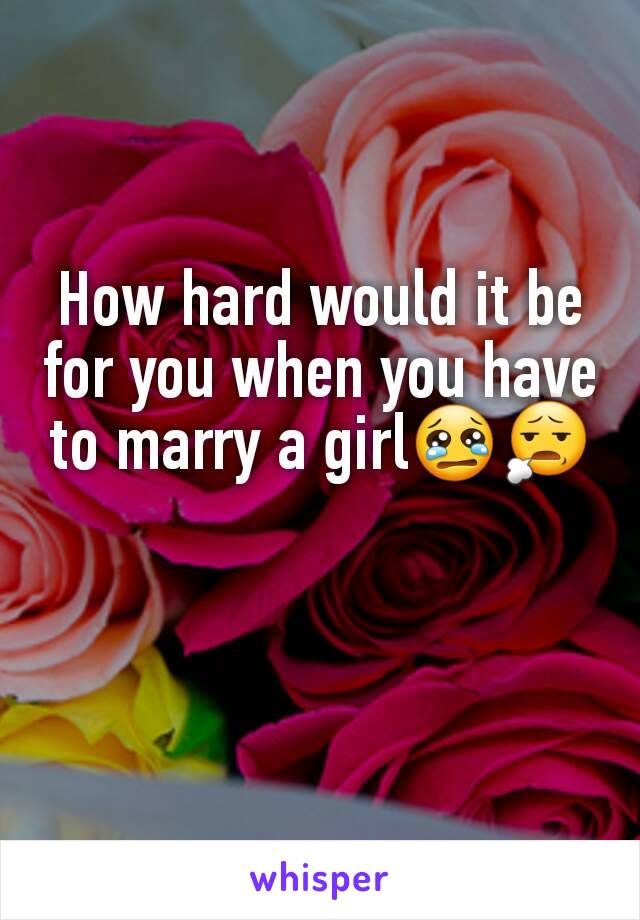 How hard would it be for you when you have to marry a girl😢😧