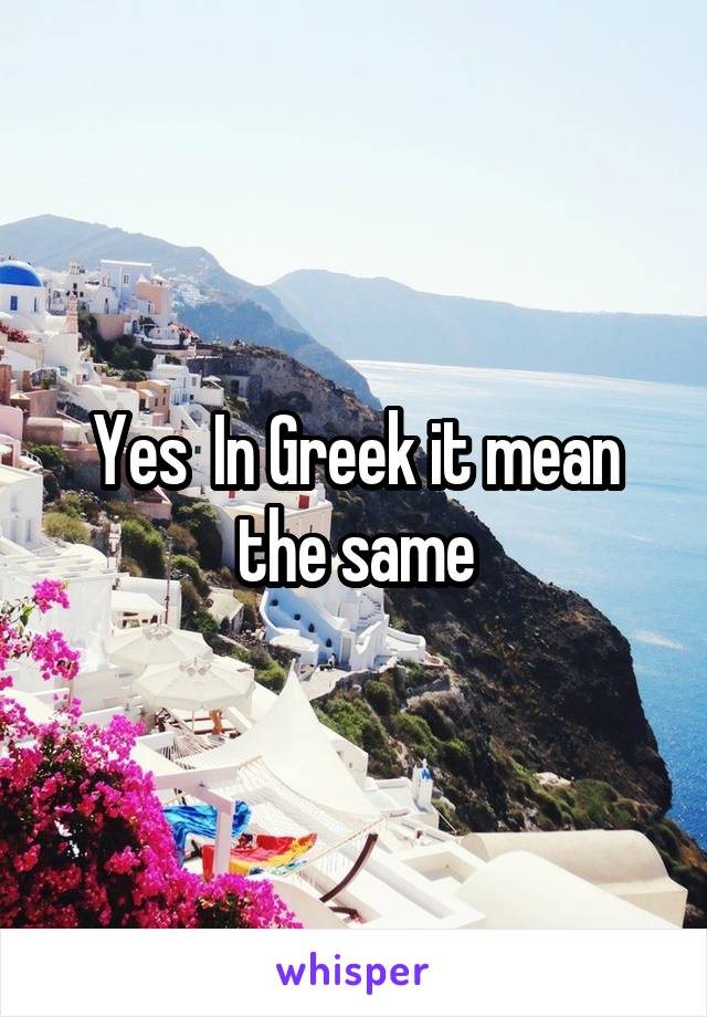 Yes  In Greek it mean the same