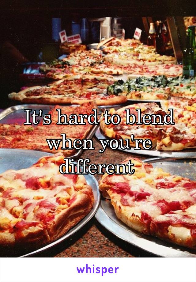 It's hard to blend when you're different 