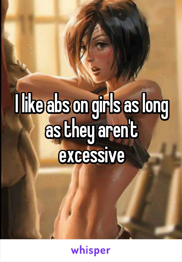 I like abs on girls as long as they aren't excessive