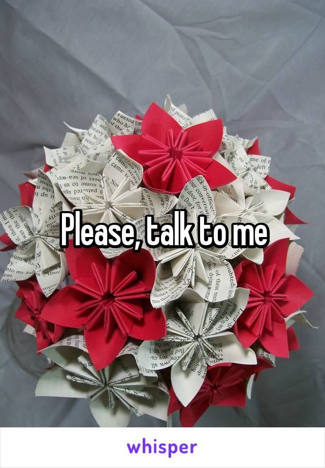 Please, talk to me