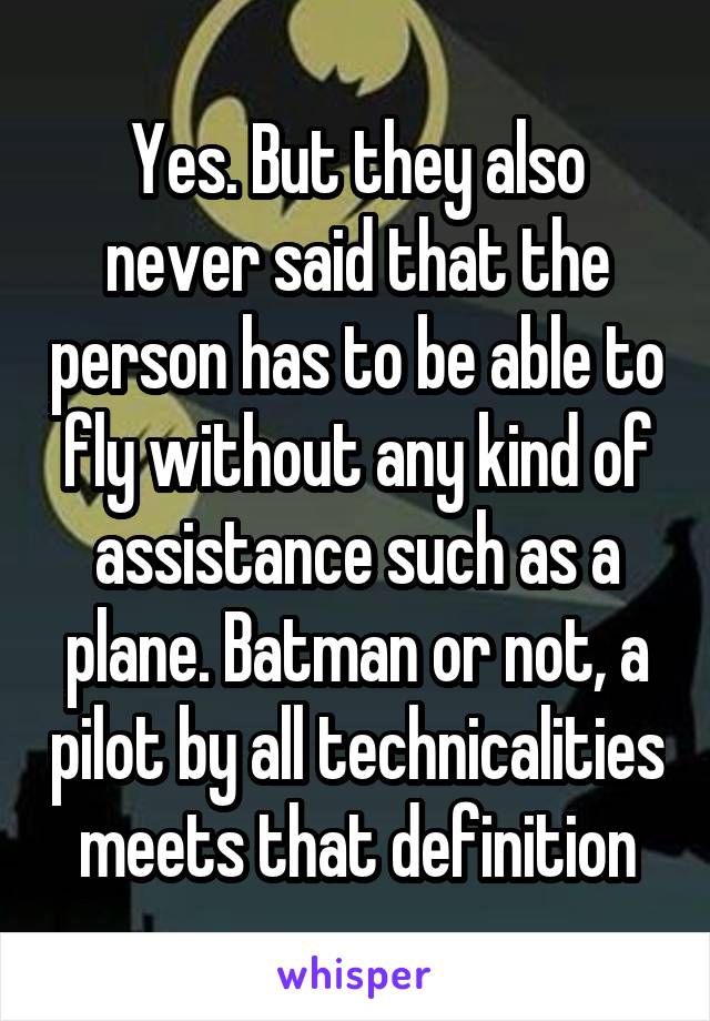 Yes. But they also never said that the person has to be able to fly without any kind of assistance such as a plane. Batman or not, a pilot by all technicalities meets that definition