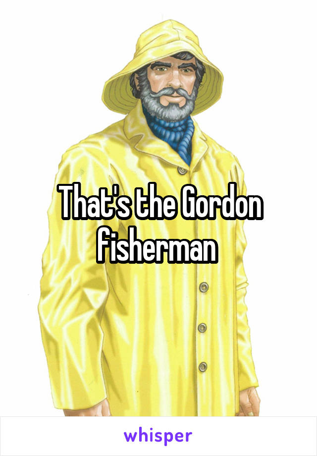 That's the Gordon fisherman 