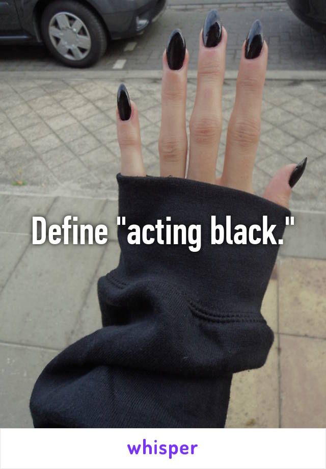 Define "acting black."