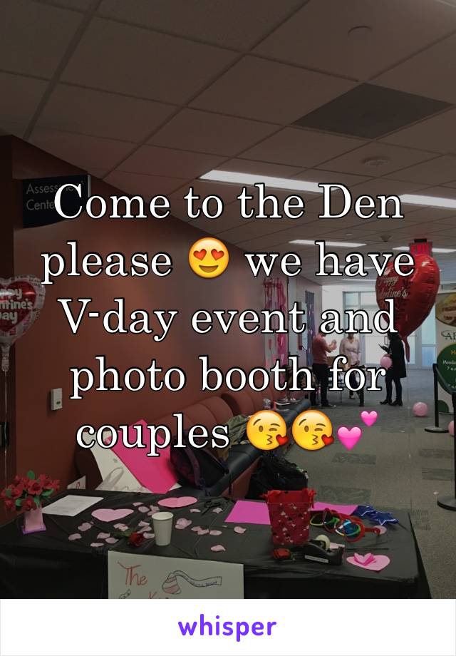 Come to the Den please 😍 we have V-day event and photo booth for couples 😘😘💕
