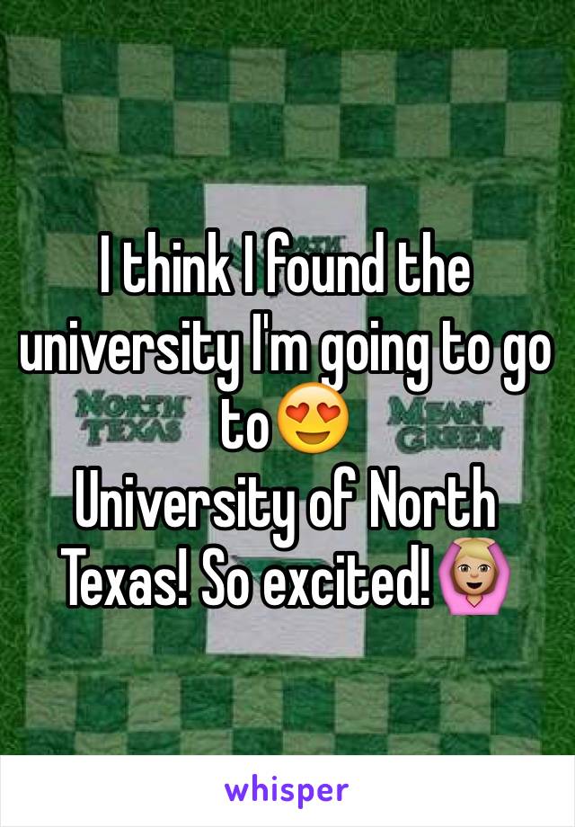 I think I found the university I'm going to go to😍
University of North Texas! So excited!🙆🏼