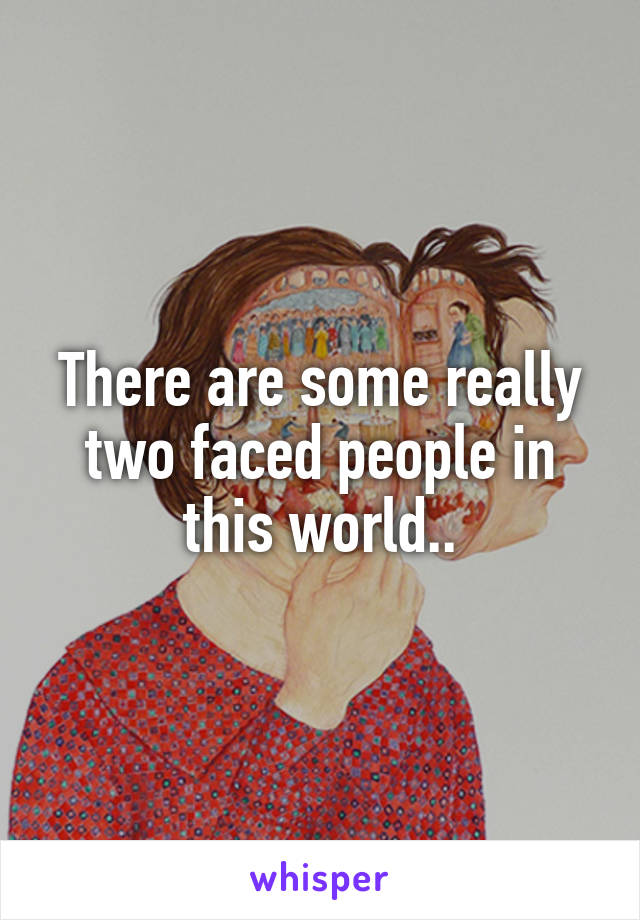 There are some really two faced people in this world..