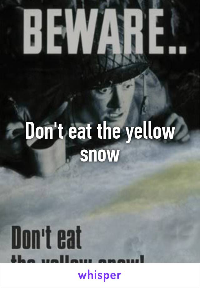 Don't eat the yellow snow