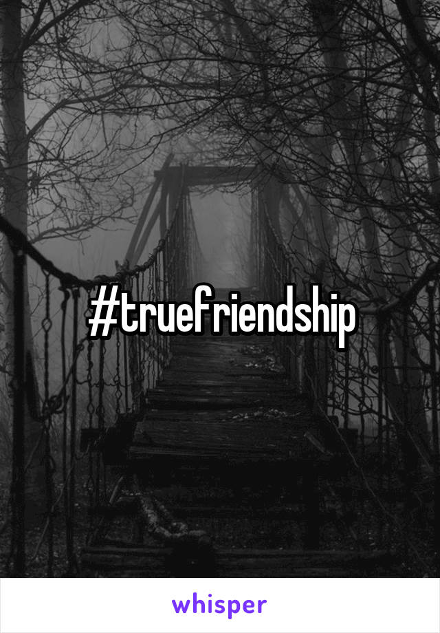 #truefriendship