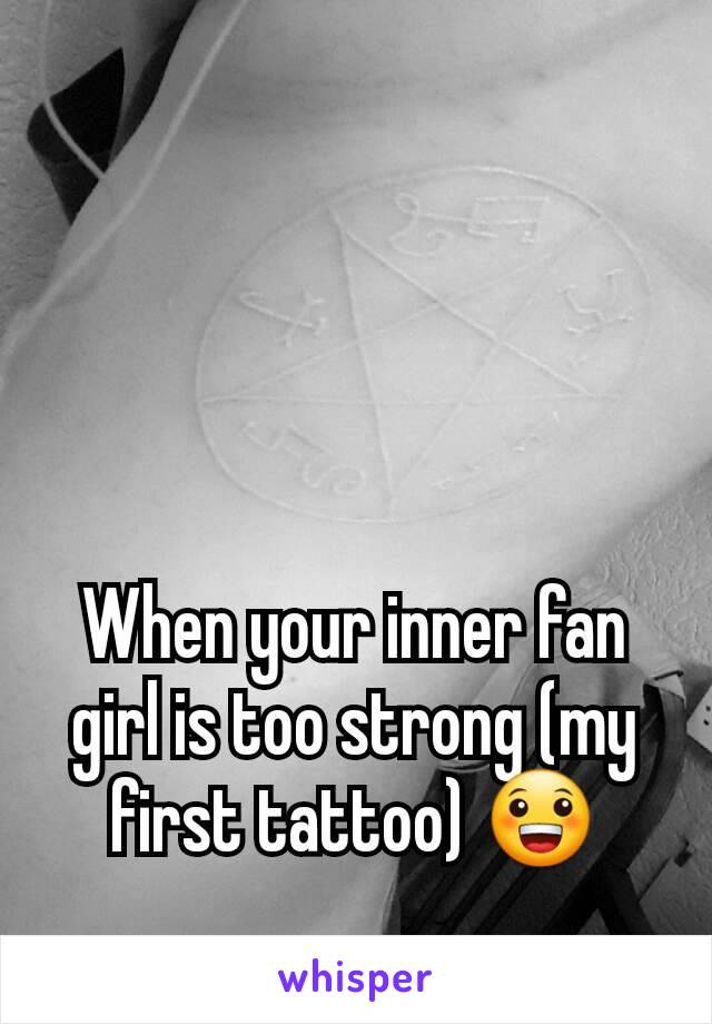When your inner fan girl is too strong (my first tattoo) 😀