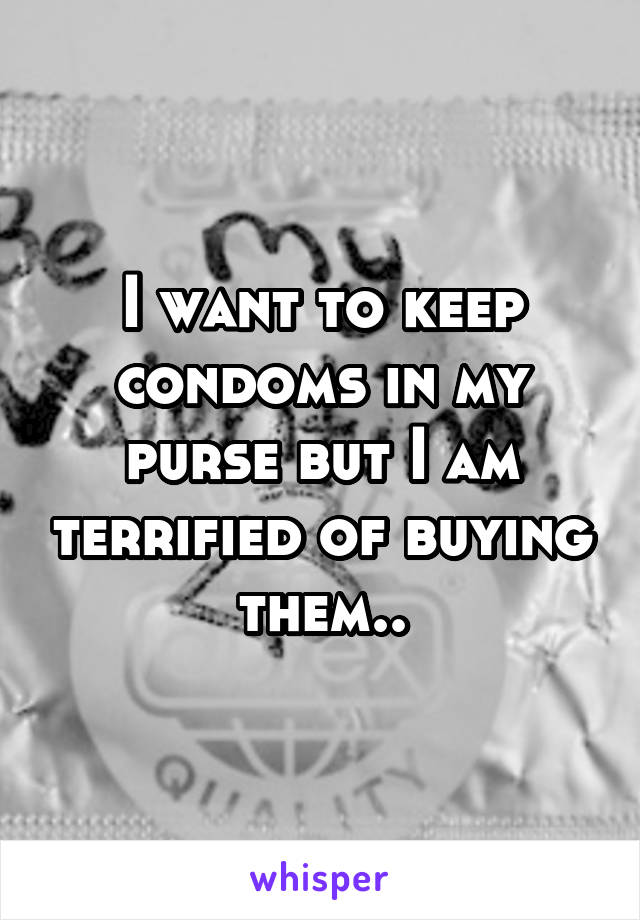 I want to keep condoms in my purse but I am terrified of buying them..