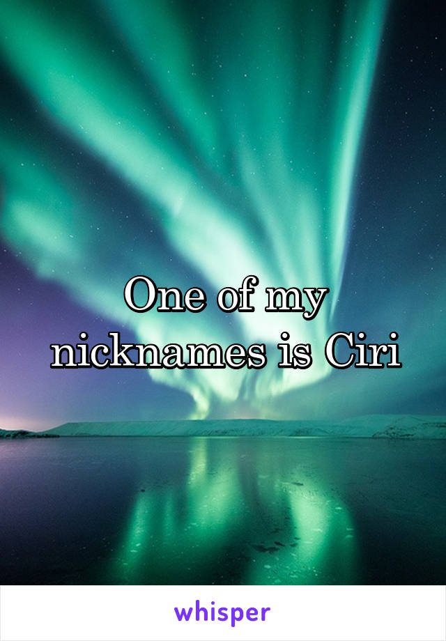 One of my nicknames is Ciri