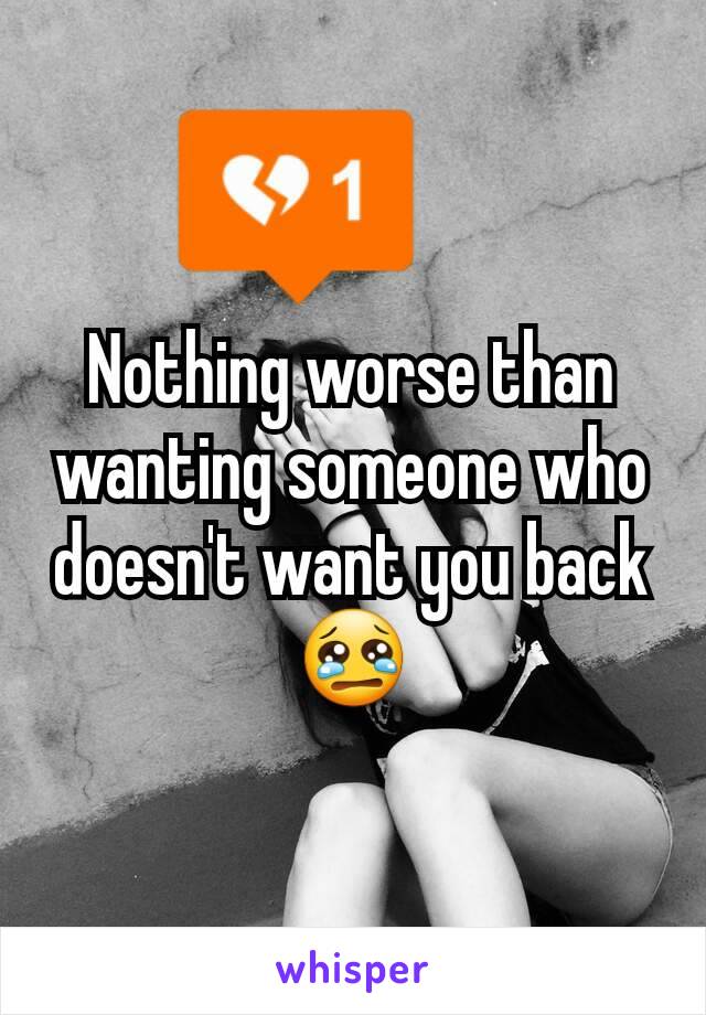 Nothing worse than wanting someone who doesn't want you back 😢