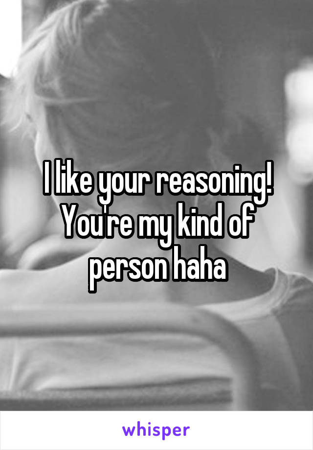 I like your reasoning! You're my kind of person haha