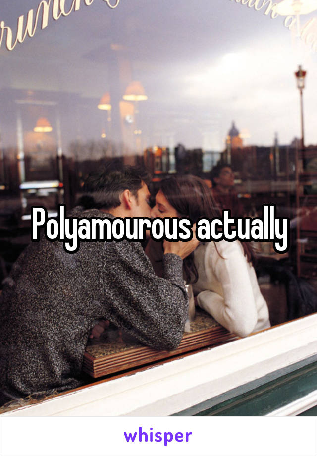 Polyamourous actually