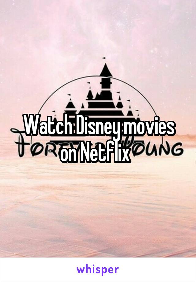 Watch Disney movies on Netflix  