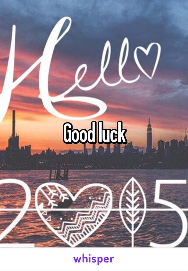 Good luck