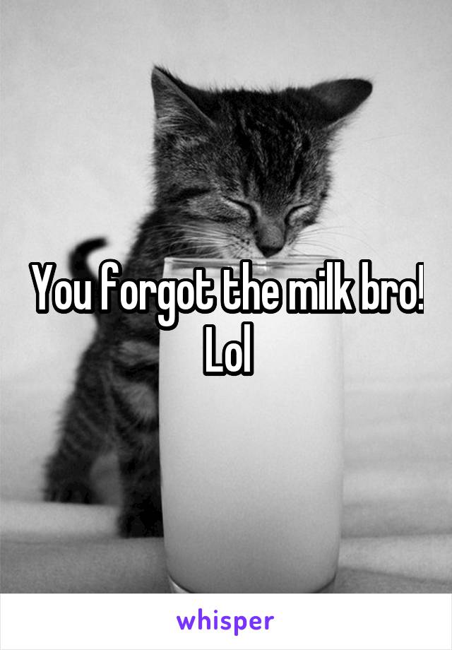 You forgot the milk bro! Lol