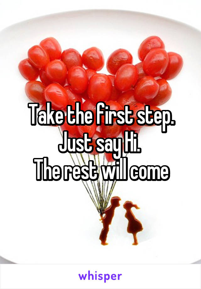 Take the first step. Just say Hi. 
The rest will come