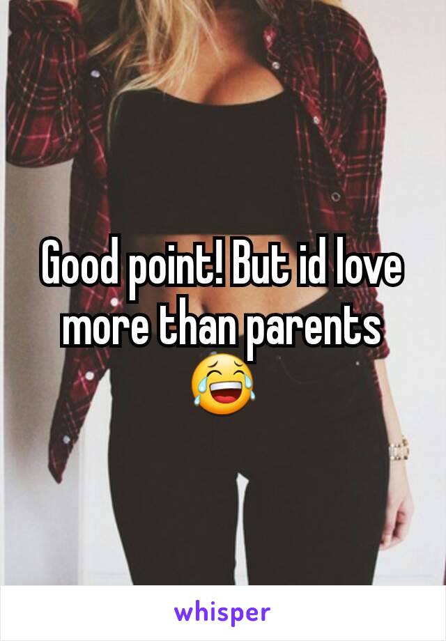 Good point! But id love more than parents 😂