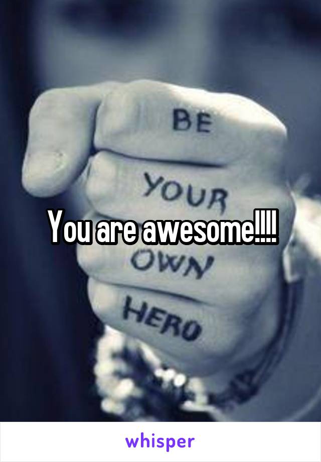 You are awesome!!!!