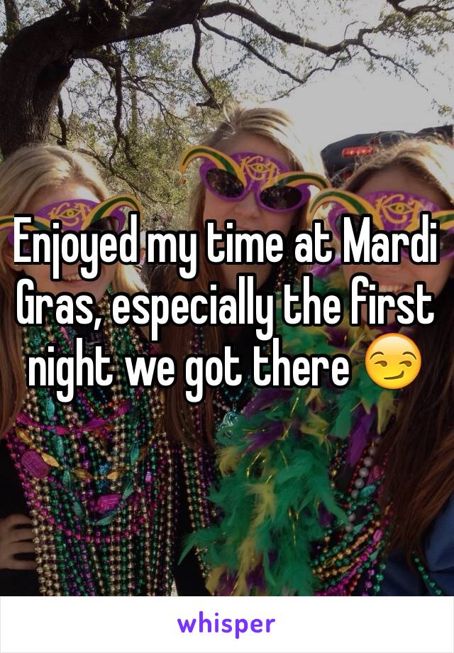 Enjoyed my time at Mardi Gras, especially the first night we got there 😏