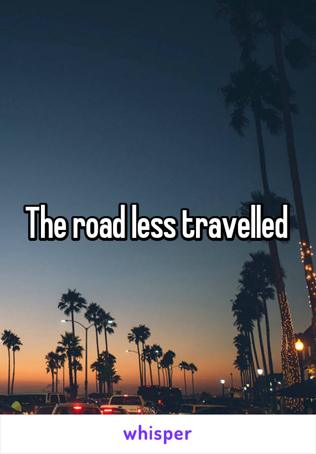 The road less travelled 