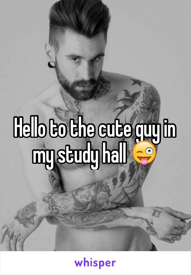 Hello to the cute guy in my study hall 😜