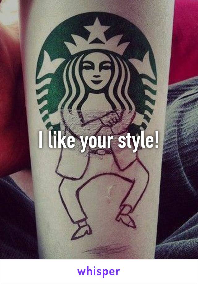 I like your style!