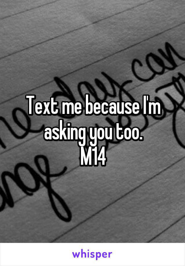 Text me because I'm asking you too.
M14