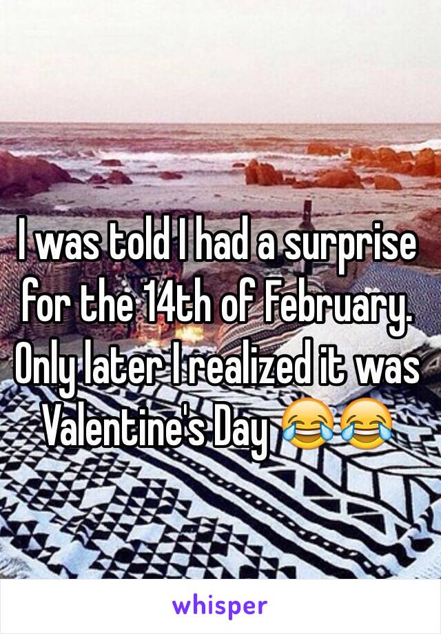 I was told I had a surprise for the 14th of February. Only later I realized it was Valentine's Day 😂😂